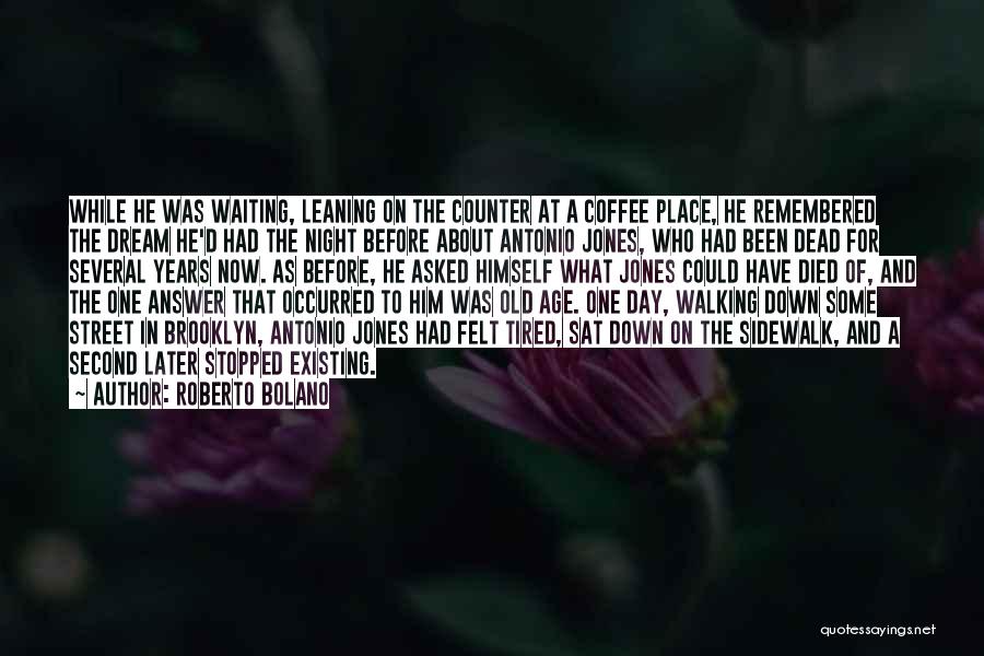 Roberto Bolano Quotes: While He Was Waiting, Leaning On The Counter At A Coffee Place, He Remembered The Dream He'd Had The Night