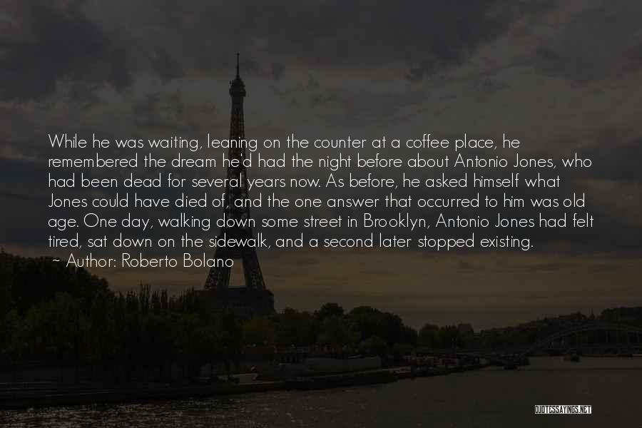 Roberto Bolano Quotes: While He Was Waiting, Leaning On The Counter At A Coffee Place, He Remembered The Dream He'd Had The Night