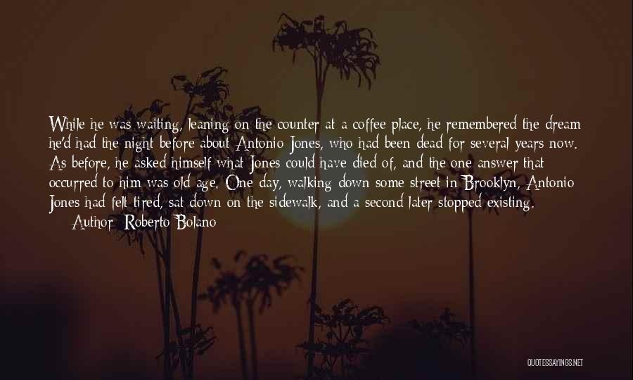 Roberto Bolano Quotes: While He Was Waiting, Leaning On The Counter At A Coffee Place, He Remembered The Dream He'd Had The Night