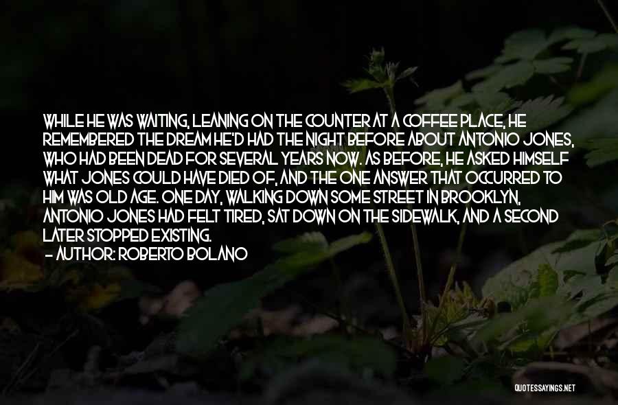 Roberto Bolano Quotes: While He Was Waiting, Leaning On The Counter At A Coffee Place, He Remembered The Dream He'd Had The Night