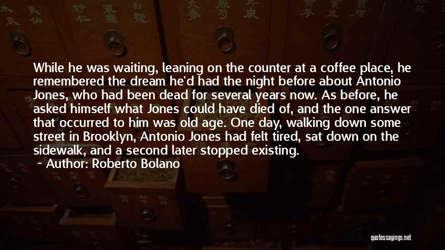 Roberto Bolano Quotes: While He Was Waiting, Leaning On The Counter At A Coffee Place, He Remembered The Dream He'd Had The Night