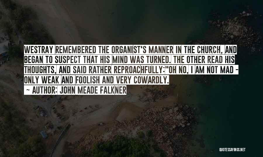 John Meade Falkner Quotes: Westray Remembered The Organist's Manner In The Church, And Began To Suspect That His Mind Was Turned. The Other Read