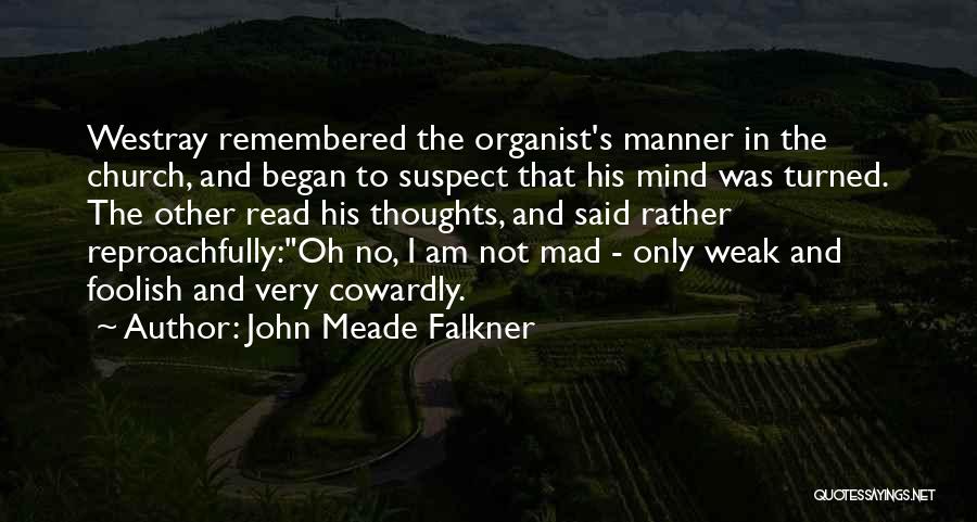 John Meade Falkner Quotes: Westray Remembered The Organist's Manner In The Church, And Began To Suspect That His Mind Was Turned. The Other Read