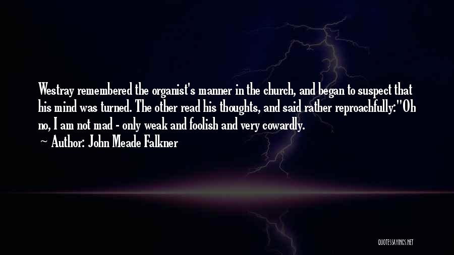 John Meade Falkner Quotes: Westray Remembered The Organist's Manner In The Church, And Began To Suspect That His Mind Was Turned. The Other Read