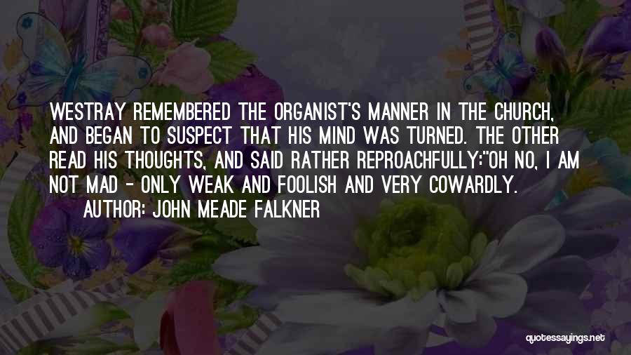 John Meade Falkner Quotes: Westray Remembered The Organist's Manner In The Church, And Began To Suspect That His Mind Was Turned. The Other Read