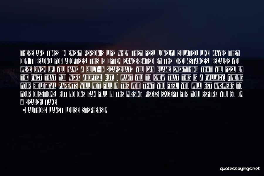 Janet Louise Stephenson Quotes: There Are Times In Every Person's Life When They Feel Lonely, Isolated, Like Maybe They Don't Belong. For Adoptees, This