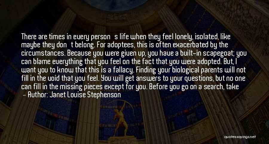 Janet Louise Stephenson Quotes: There Are Times In Every Person's Life When They Feel Lonely, Isolated, Like Maybe They Don't Belong. For Adoptees, This