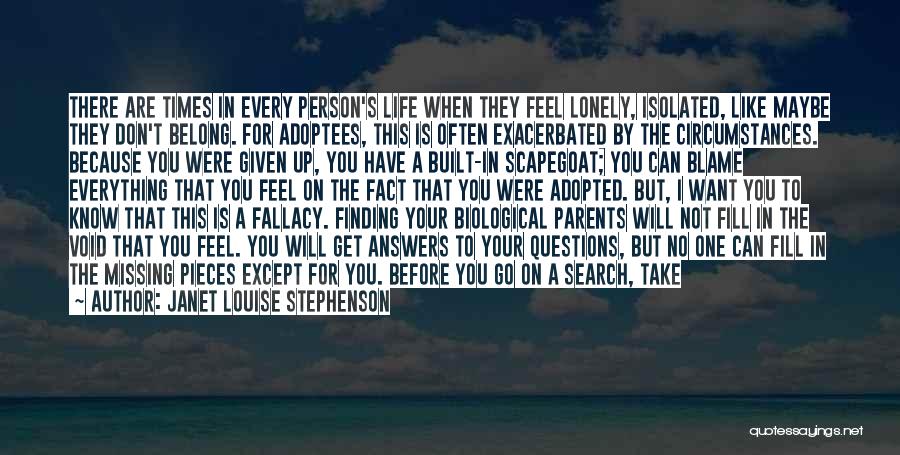 Janet Louise Stephenson Quotes: There Are Times In Every Person's Life When They Feel Lonely, Isolated, Like Maybe They Don't Belong. For Adoptees, This