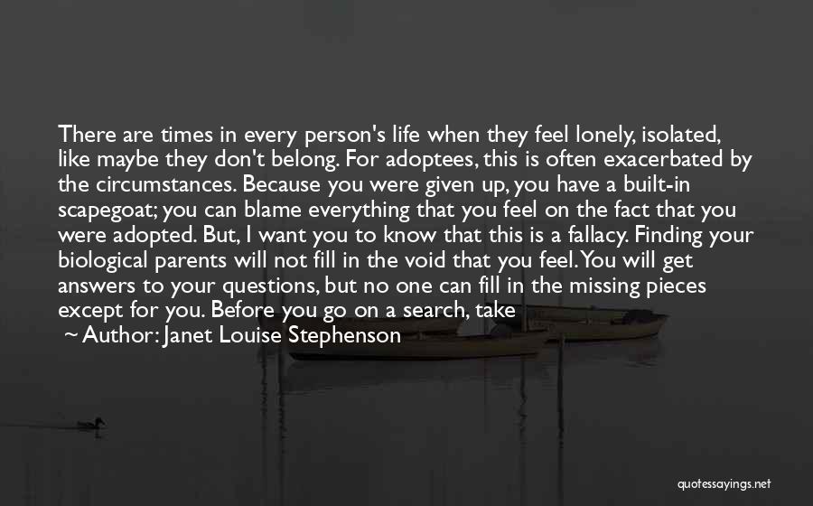 Janet Louise Stephenson Quotes: There Are Times In Every Person's Life When They Feel Lonely, Isolated, Like Maybe They Don't Belong. For Adoptees, This