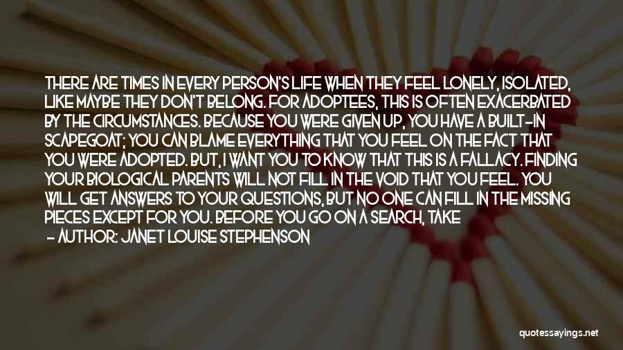 Janet Louise Stephenson Quotes: There Are Times In Every Person's Life When They Feel Lonely, Isolated, Like Maybe They Don't Belong. For Adoptees, This