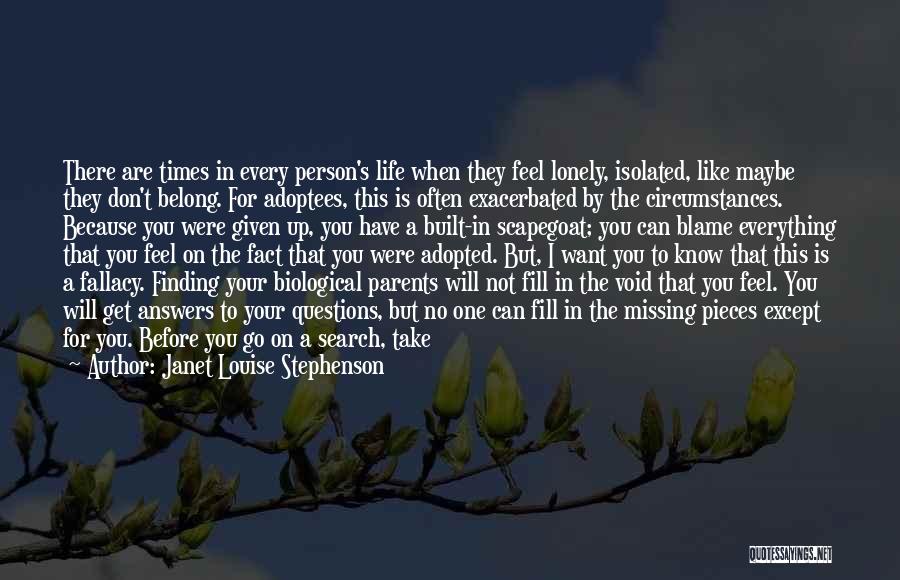 Janet Louise Stephenson Quotes: There Are Times In Every Person's Life When They Feel Lonely, Isolated, Like Maybe They Don't Belong. For Adoptees, This
