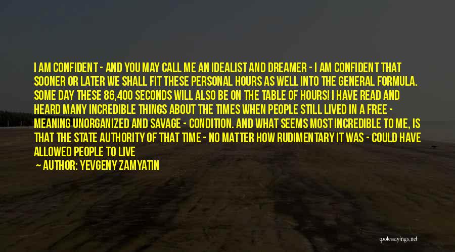 Yevgeny Zamyatin Quotes: I Am Confident - And You May Call Me An Idealist And Dreamer - I Am Confident That Sooner Or