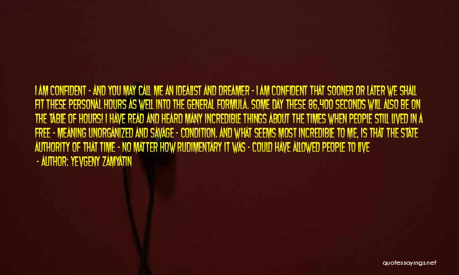 Yevgeny Zamyatin Quotes: I Am Confident - And You May Call Me An Idealist And Dreamer - I Am Confident That Sooner Or