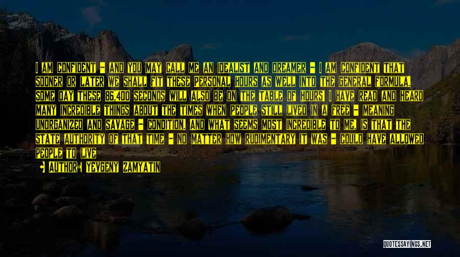 Yevgeny Zamyatin Quotes: I Am Confident - And You May Call Me An Idealist And Dreamer - I Am Confident That Sooner Or
