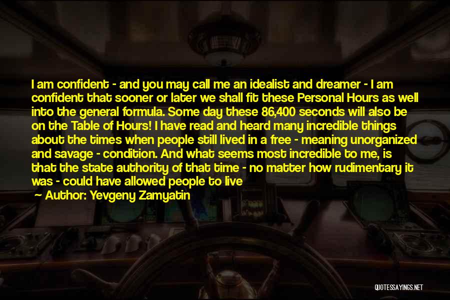 Yevgeny Zamyatin Quotes: I Am Confident - And You May Call Me An Idealist And Dreamer - I Am Confident That Sooner Or