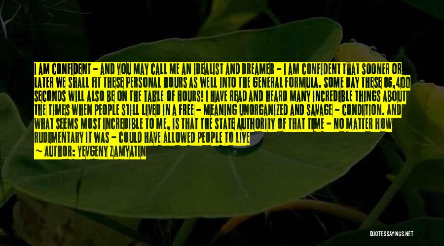 Yevgeny Zamyatin Quotes: I Am Confident - And You May Call Me An Idealist And Dreamer - I Am Confident That Sooner Or