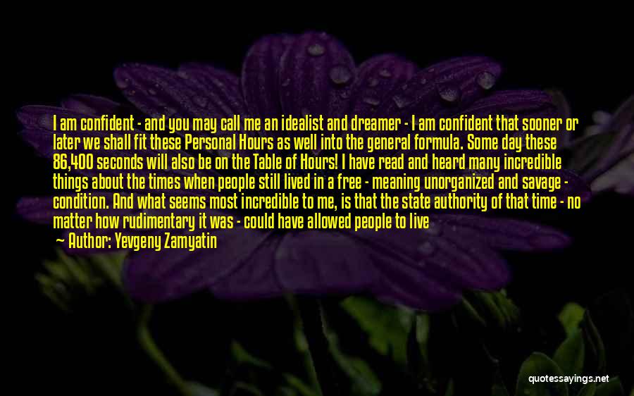 Yevgeny Zamyatin Quotes: I Am Confident - And You May Call Me An Idealist And Dreamer - I Am Confident That Sooner Or