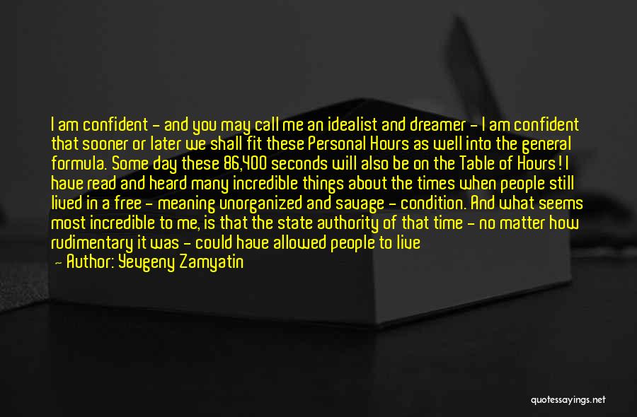 Yevgeny Zamyatin Quotes: I Am Confident - And You May Call Me An Idealist And Dreamer - I Am Confident That Sooner Or