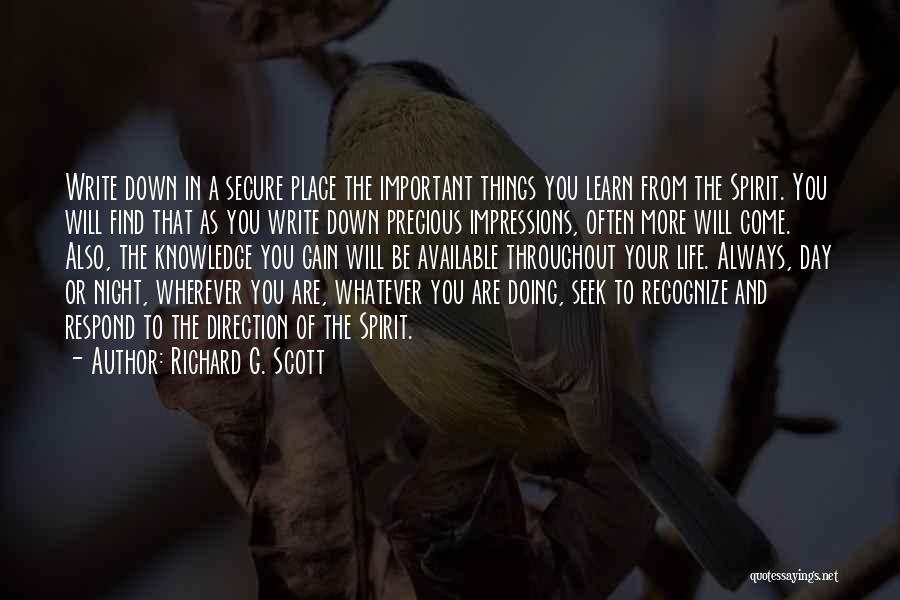 Richard G. Scott Quotes: Write Down In A Secure Place The Important Things You Learn From The Spirit. You Will Find That As You