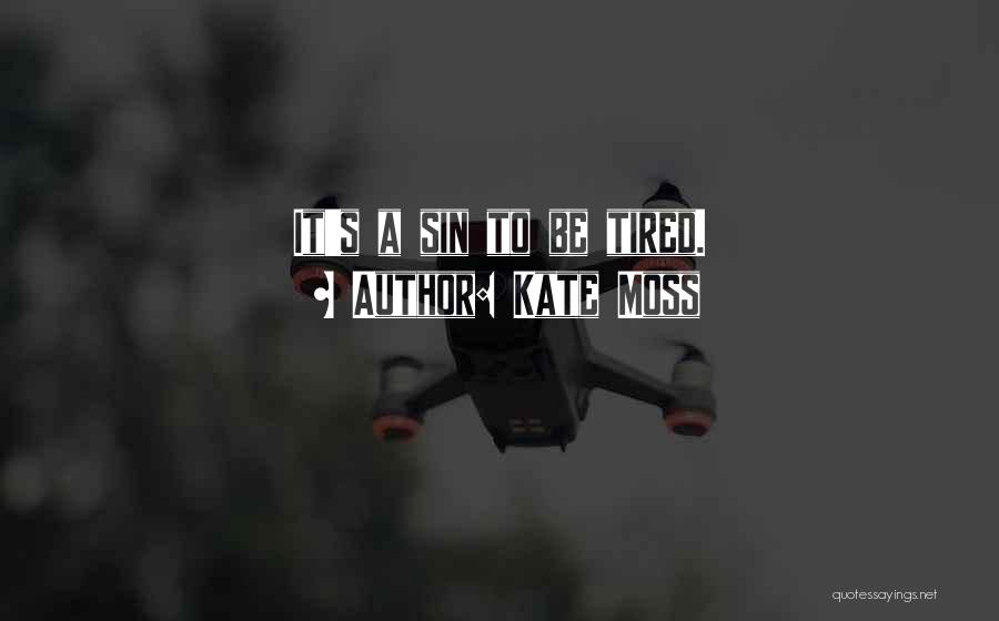 Kate Moss Quotes: It's A Sin To Be Tired.