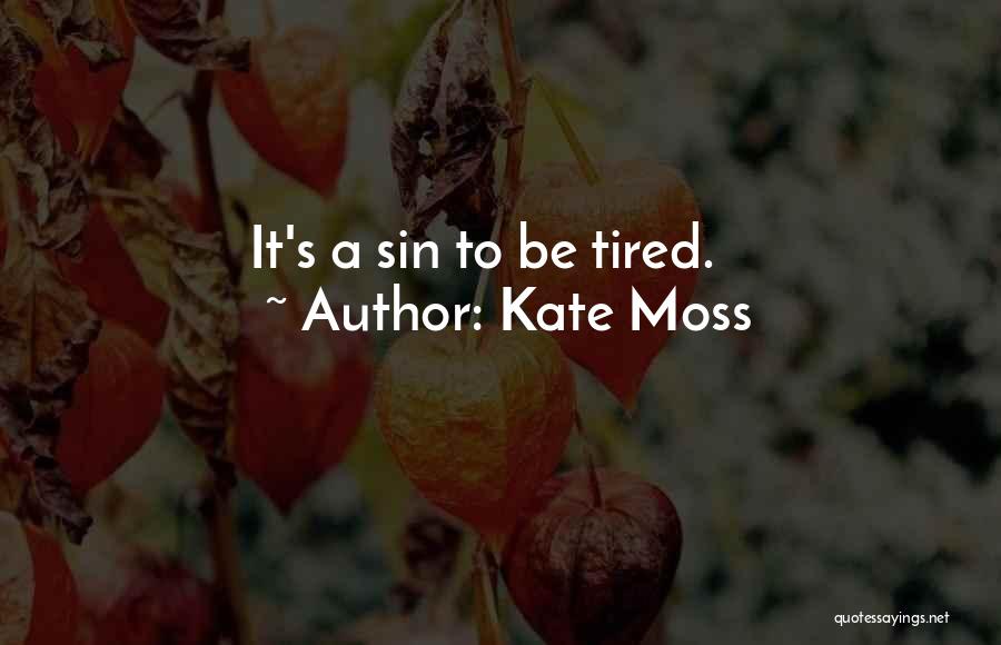 Kate Moss Quotes: It's A Sin To Be Tired.