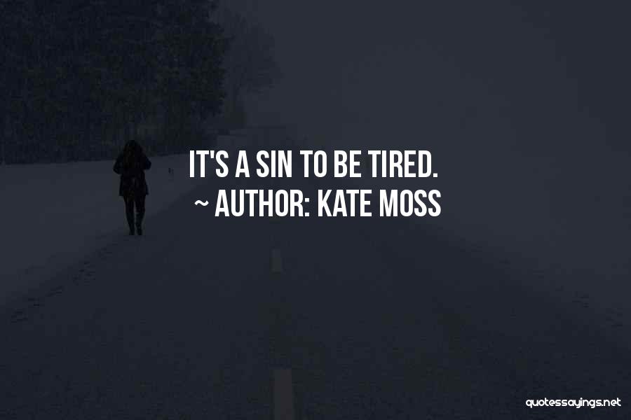 Kate Moss Quotes: It's A Sin To Be Tired.