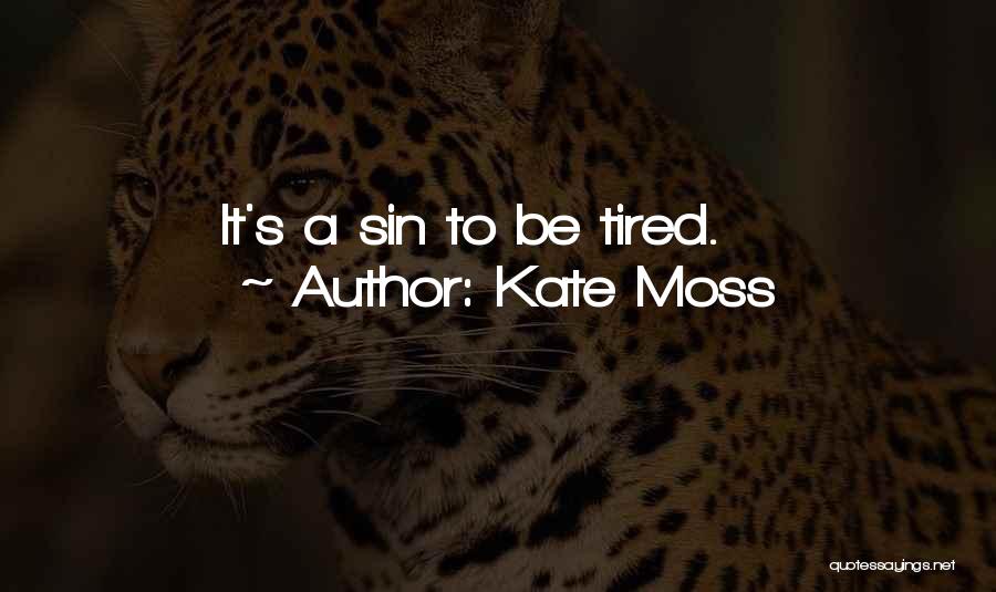 Kate Moss Quotes: It's A Sin To Be Tired.