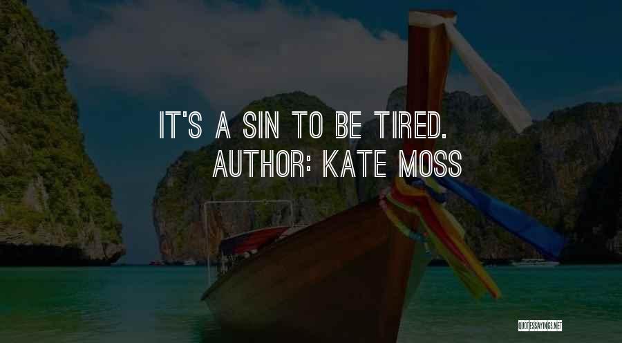 Kate Moss Quotes: It's A Sin To Be Tired.