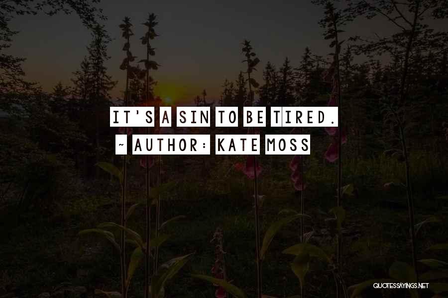 Kate Moss Quotes: It's A Sin To Be Tired.