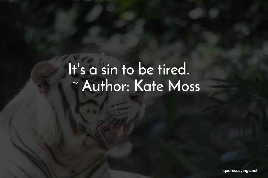 Kate Moss Quotes: It's A Sin To Be Tired.