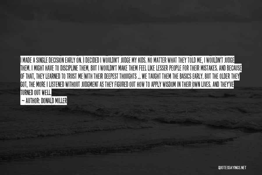 Donald Miller Quotes: I Made A Single Decision Early On. I Decided I Wouldn't Judge My Kids. No Matter What They Told Me,