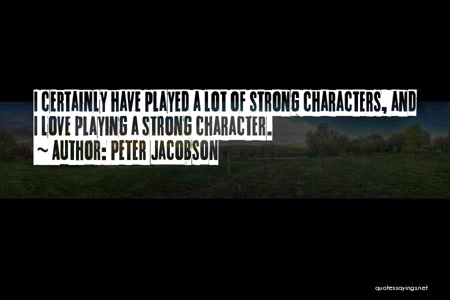 Peter Jacobson Quotes: I Certainly Have Played A Lot Of Strong Characters, And I Love Playing A Strong Character.