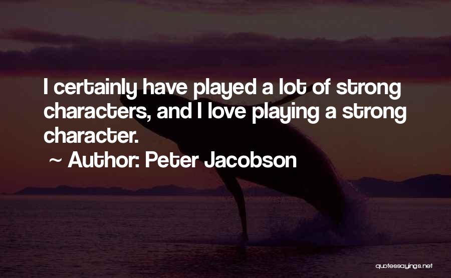 Peter Jacobson Quotes: I Certainly Have Played A Lot Of Strong Characters, And I Love Playing A Strong Character.