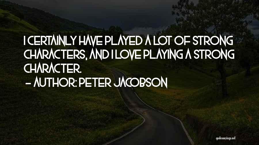Peter Jacobson Quotes: I Certainly Have Played A Lot Of Strong Characters, And I Love Playing A Strong Character.
