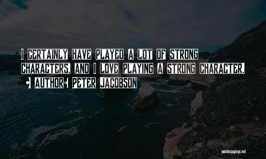 Peter Jacobson Quotes: I Certainly Have Played A Lot Of Strong Characters, And I Love Playing A Strong Character.