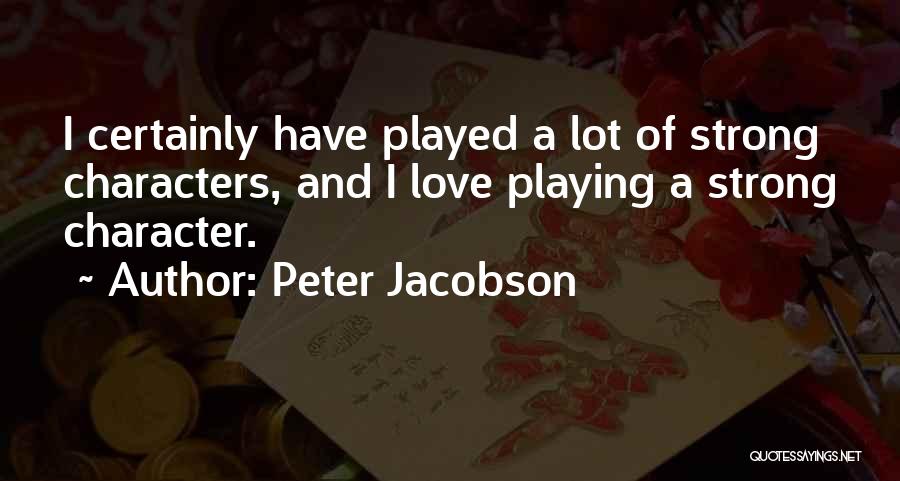 Peter Jacobson Quotes: I Certainly Have Played A Lot Of Strong Characters, And I Love Playing A Strong Character.