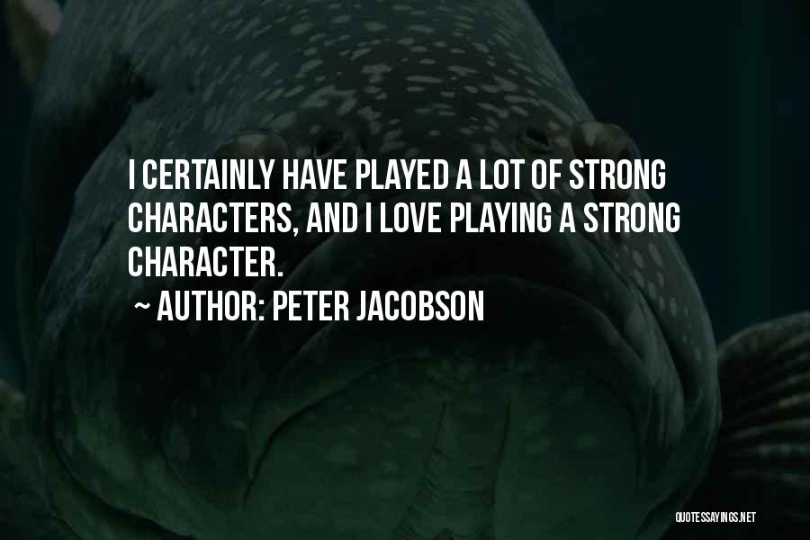Peter Jacobson Quotes: I Certainly Have Played A Lot Of Strong Characters, And I Love Playing A Strong Character.