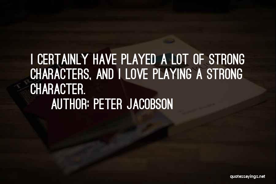 Peter Jacobson Quotes: I Certainly Have Played A Lot Of Strong Characters, And I Love Playing A Strong Character.
