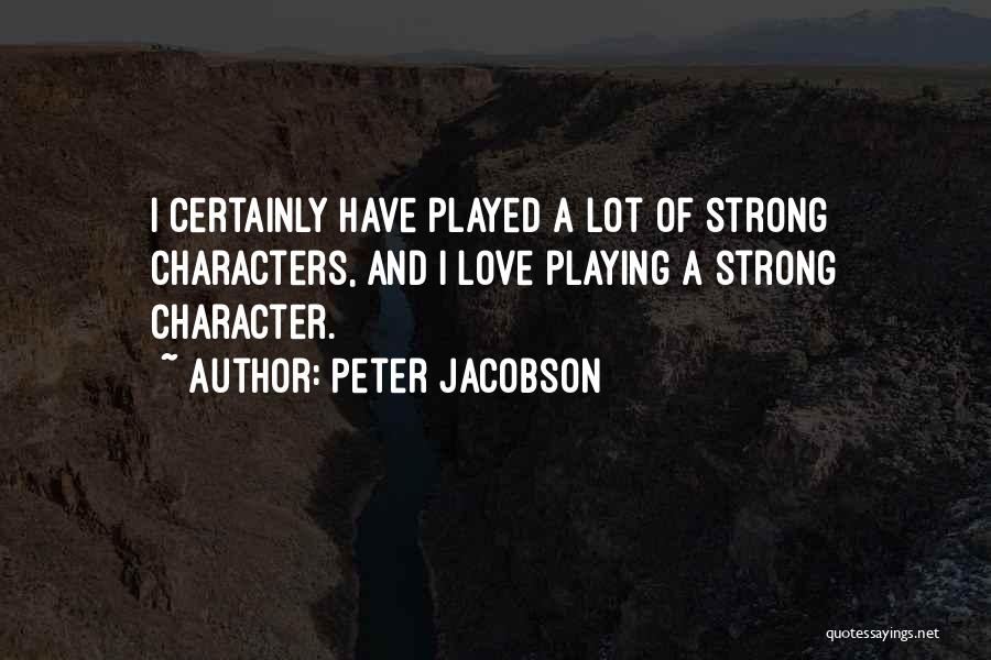 Peter Jacobson Quotes: I Certainly Have Played A Lot Of Strong Characters, And I Love Playing A Strong Character.