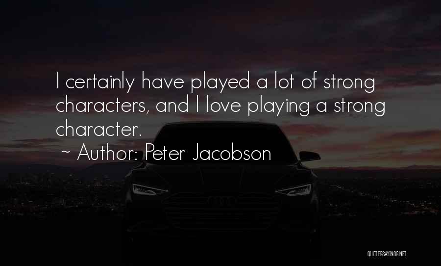 Peter Jacobson Quotes: I Certainly Have Played A Lot Of Strong Characters, And I Love Playing A Strong Character.