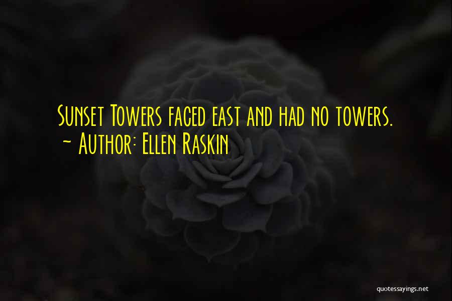 Ellen Raskin Quotes: Sunset Towers Faced East And Had No Towers.