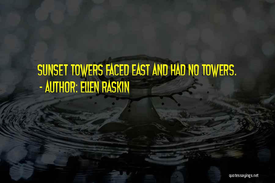 Ellen Raskin Quotes: Sunset Towers Faced East And Had No Towers.