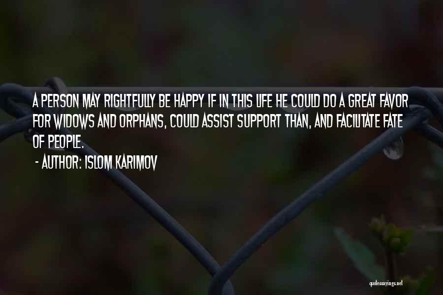 Islom Karimov Quotes: A Person May Rightfully Be Happy If In This Life He Could Do A Great Favor For Widows And Orphans,