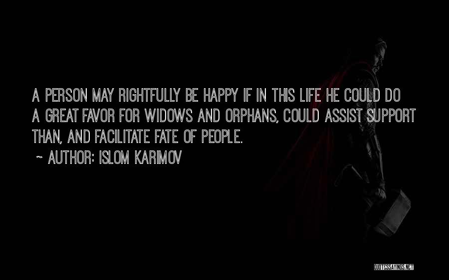 Islom Karimov Quotes: A Person May Rightfully Be Happy If In This Life He Could Do A Great Favor For Widows And Orphans,