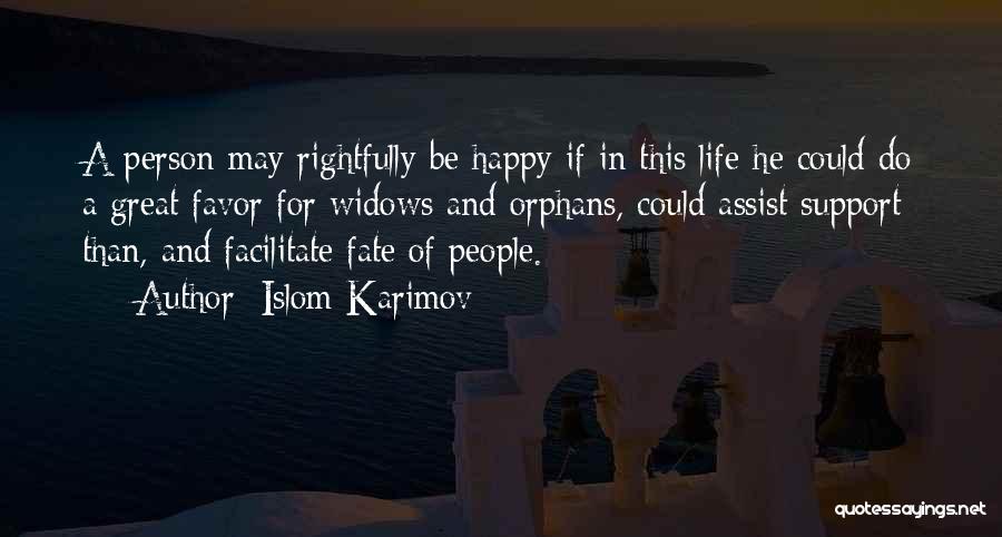 Islom Karimov Quotes: A Person May Rightfully Be Happy If In This Life He Could Do A Great Favor For Widows And Orphans,