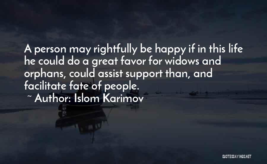 Islom Karimov Quotes: A Person May Rightfully Be Happy If In This Life He Could Do A Great Favor For Widows And Orphans,