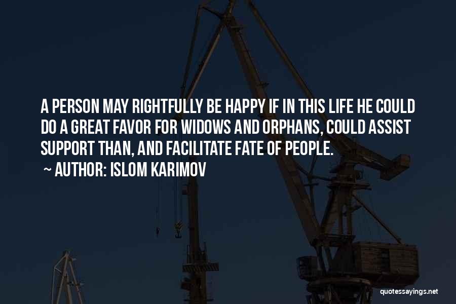 Islom Karimov Quotes: A Person May Rightfully Be Happy If In This Life He Could Do A Great Favor For Widows And Orphans,