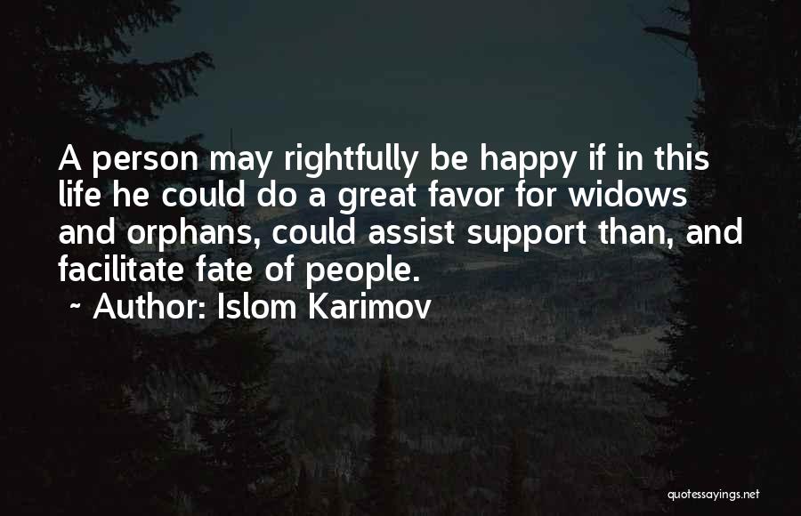 Islom Karimov Quotes: A Person May Rightfully Be Happy If In This Life He Could Do A Great Favor For Widows And Orphans,