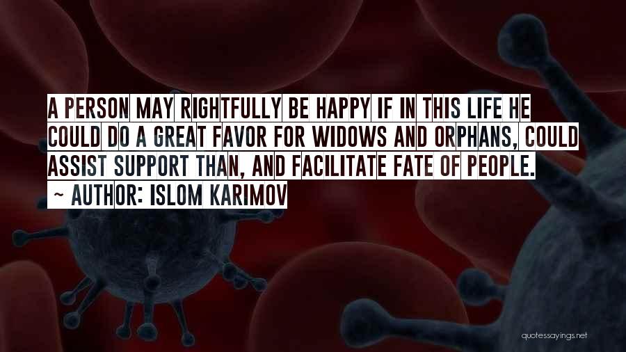 Islom Karimov Quotes: A Person May Rightfully Be Happy If In This Life He Could Do A Great Favor For Widows And Orphans,