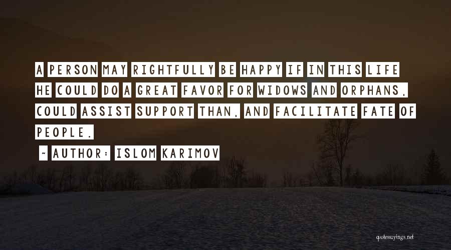 Islom Karimov Quotes: A Person May Rightfully Be Happy If In This Life He Could Do A Great Favor For Widows And Orphans,